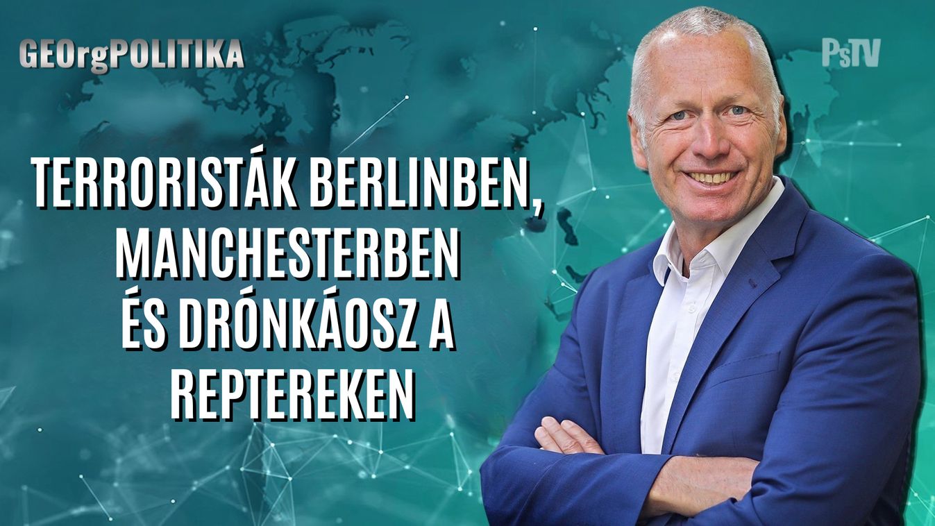 Terroristák Berlinben, Manchesterben és drónkáosz a reptereken - GEOrgPOLITIKA